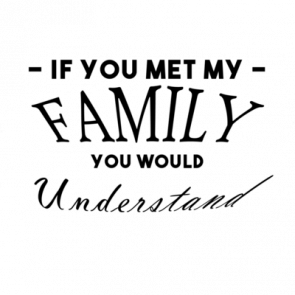 If You Met My Family You Would Understand Shirt