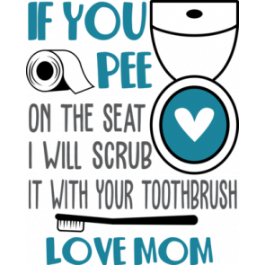 If You Pee On The Seat I Will Scrub It With Your Toothbrush Love Mom T-Shirt