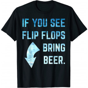If You See Flip Flops Bring Beer Summer Relax T-Shirt