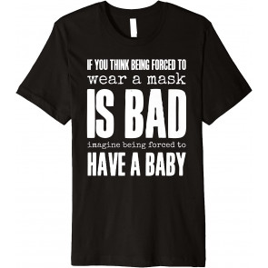 If You Think A Mask Is Bad Pro Choice Womens Rights Feminist T-Shirt