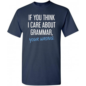 If You Think I Care About Grammar T-Shirt