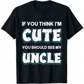 If You Think I'm Cute You Should See My Uncle T-Shirt