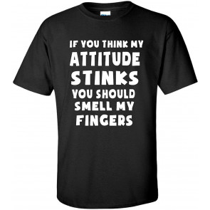 If You Think My Attitude Stinks T-Shirt
