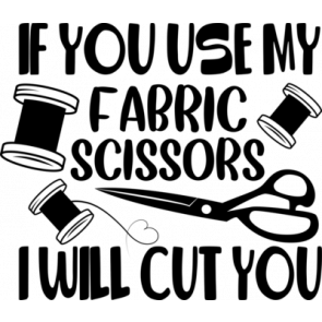 If You Use My Fabris Scissors I Will Cut You T-Shirt