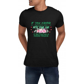 If You Wanna Impress Me With Your Car It Better Be A Food Truck Black T-Shirt