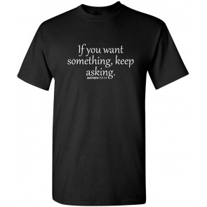 If You Want Something Keep Asking Religious Novelty T-Shirt