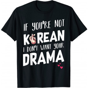 If You're Not Korean I Don't Want Your Drama T-Shirt