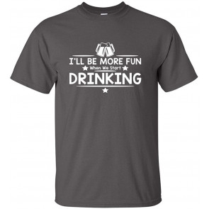 I'll Be More Fun Drinking T-Shirt