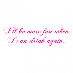 Ill Be More Fun When I Can Drink Again Shirt