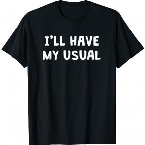 I'll Have My Usual Coffee Order T-Shirt
