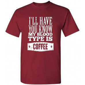 I'll Have You Know My Blood Type Is Coffee T-Shirt
