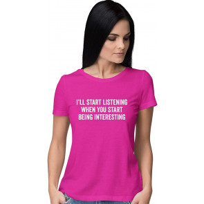 I'll Start Listening When You Start Being Interesting T-Shirt