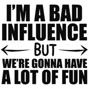 Im A Bad Influence But Were Gonna Have A Lot Of Fun  Funny Tshirt