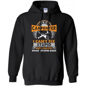 I'm A Carpenter I Can't Fix Stupid I Can Fix Stupid Does DT Sweat T-Shirt