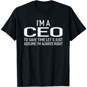 I'm A CEO Let's Just Assume I'm Always Right T-Shirt