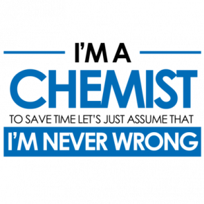 Im A Chemist To Save Time Lets Just Assume That Im Never Wrong  Funny Chemist Tshirt