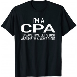 I'm A CPA Let's Just Assume I'm Always Right T-Shirt