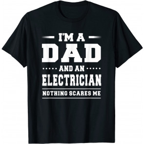 I'm A Dad & An Electrician Nothing Scares Me Men T-Shirt