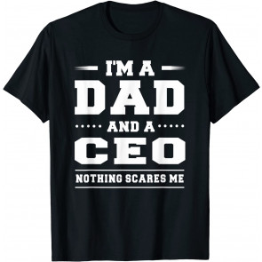 I'm A Dad And A CEO Nothing Scares Me Men's T-Shirt