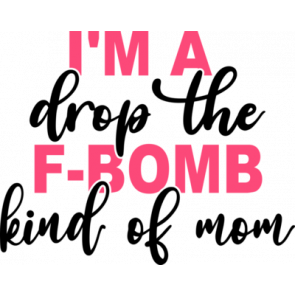 Im A Drop The F Bomb Kind Of Mom T-Shirt