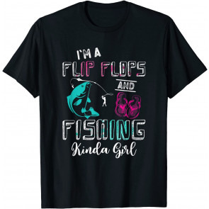 Im A Flip Flops And Fishing Kinda Girl Outdoor Hobbies Gift T-Shirt