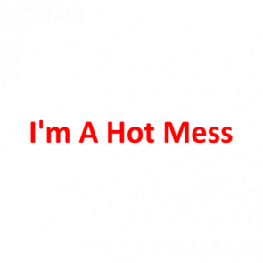 Im A Hot Mess Shirt