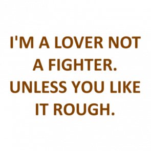 Im A Lover Not A Fighter Unless You Like It Rough Shirt
