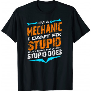 I'm A Mechanic I Can't Fix Stupid Auto Engine Technician T-Shirt