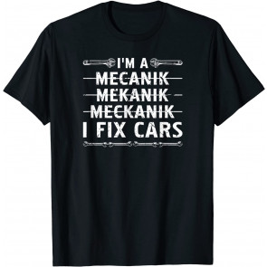 Im A Mechanic I Fix Cars Auto Mechanic T-Shirt