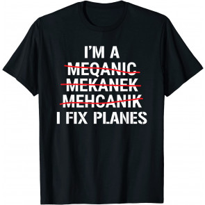 I'm A Mechanic I Fix Planes T-Shirt