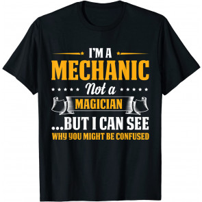 I'm A Mechanic Not A Magician Be Confused T-Shirt
