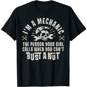 I'm A Mechanic The Person Your Girl Calls T-Shirt