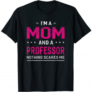 I'm A Mom And Professor T-Shirt