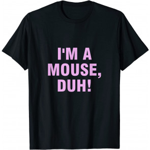 I'm A Mouse, Duh! T-Shirt