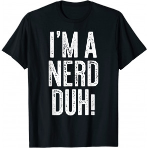 I'm A Nerd Duh! T-Shirt