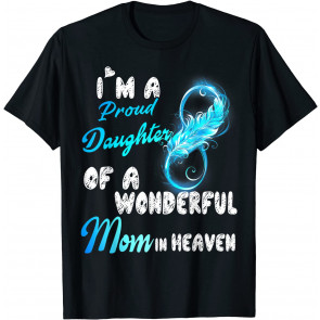 I'm A Proud Daughter Of A Wonderful Mom In Heaven, Lost Mom T-Shirt