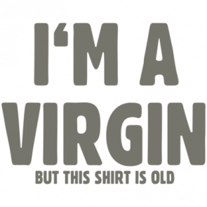 Im A Virgin But This Shirt Is Old Tshirt