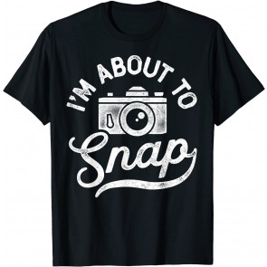 I'm About To Snap Photography Photographer Gift Camera T-Shirt