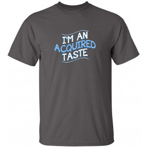 I'm An Acquired Taste T-Shirt