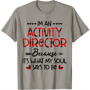 I'm An Activity Director Because It's What My Soul Says To T-Shirt