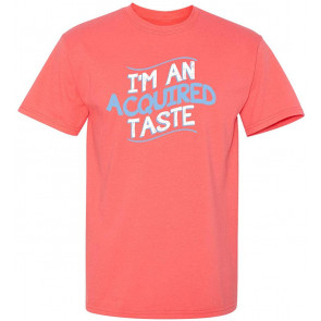 I'm An Aquired Taste T-Shirt