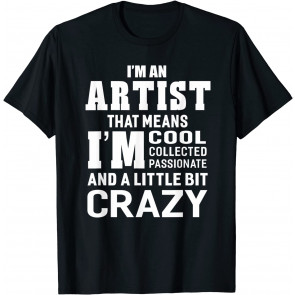 I'm An Artist That Means I'm Passionate Crazy T-Shirt