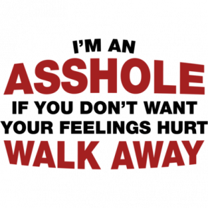 Im An Asshole If You Dont Want Your Feelings Hurt Tshirt