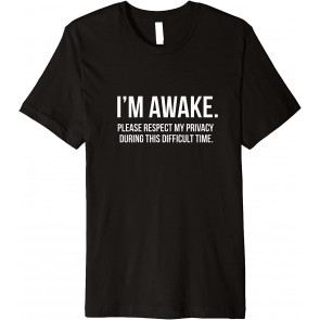 I'm Awake Respect My Privacy T-Shirt