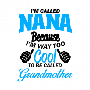 Im Called Nana Because Im Way Too Cool To Be Called Grandmother Tshirt