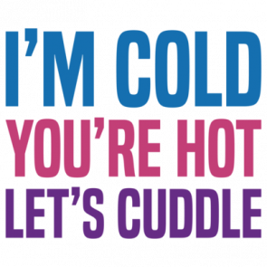 Im Cold Youre Hot Lets Cuddle  Funny Tshirt