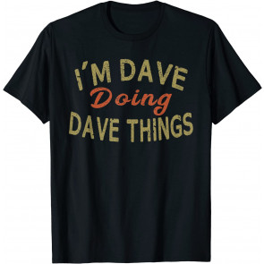 I'M DAVE DOING DAVE THINGS T-Shirt