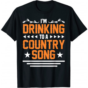 I'm Drinking To A Country Music Song T-Shirt