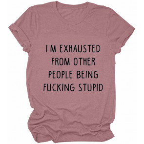 I'm Exhausted From Other People Being Stupid  T-Shirt