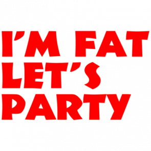 Im Fat Lets Party Funny Shirt
